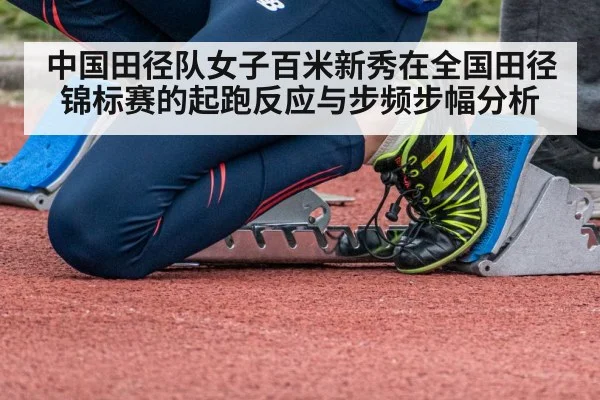 中国田径队女子百米新秀在全国田径锦标赛的起跑反应与步频步幅分析